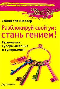 Разблокируй свой ум: стань гением! Технологии супермышления и суперпамяти